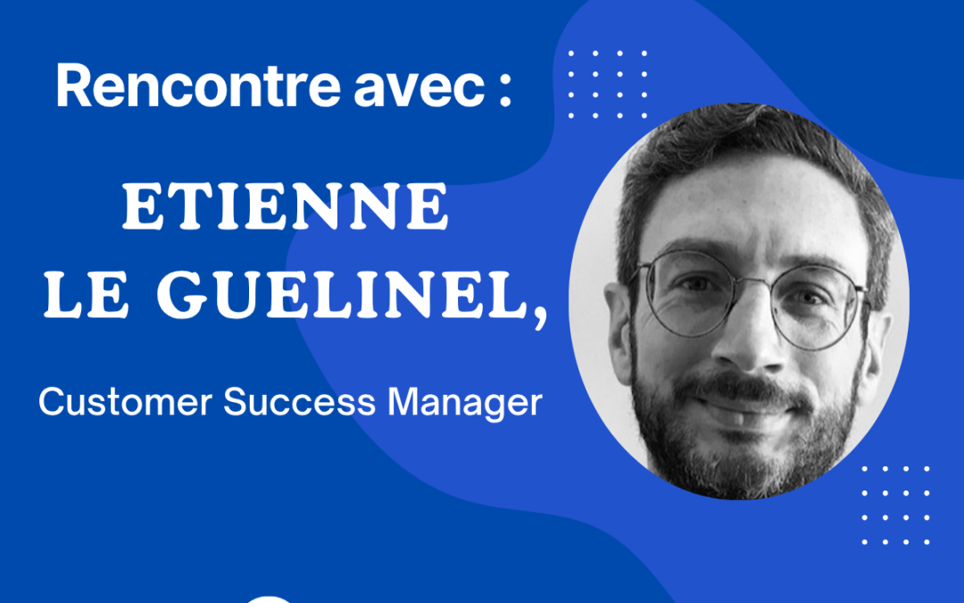Rencontre avec notre CSM : Etienne LE GUELINEL